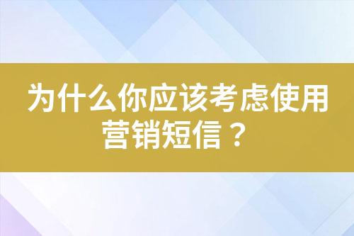 为什么你应该考虑使用营销短信？