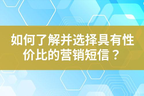 如何了解并选择具有性价比的营销短信？