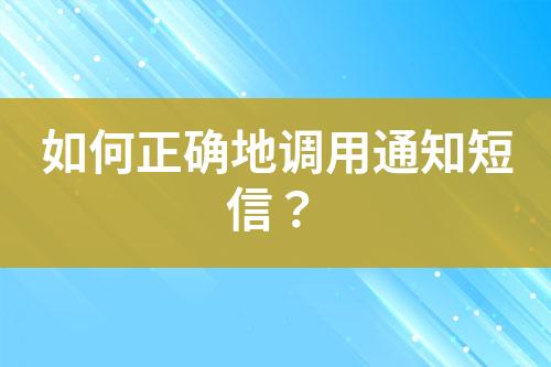 如何正确地调用通知短信？