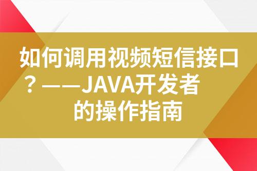 如何调用视频短信接口？——JAVA开发者的操作指南