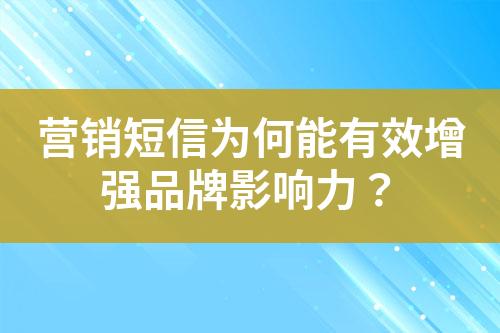 营销短信为何能有效增强品牌影响力？