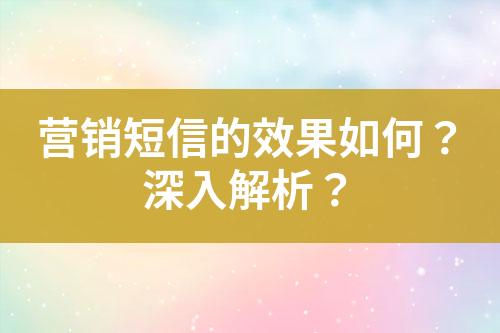 营销短信的效果如何？深入解析？